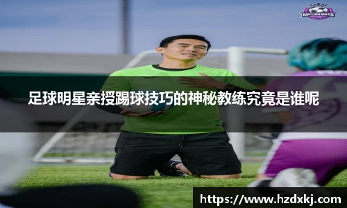 足球明星亲授踢球技巧的神秘教练究竟是谁呢